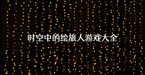 时空中的绘旅人游戏大全