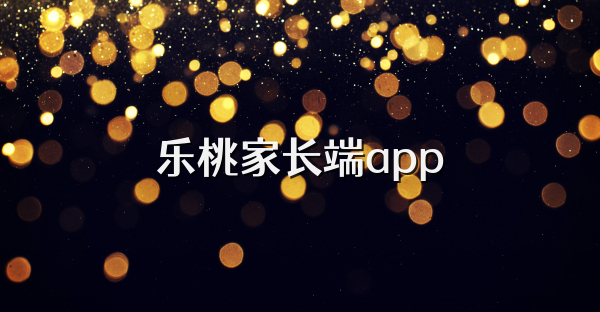 乐桃家长端app