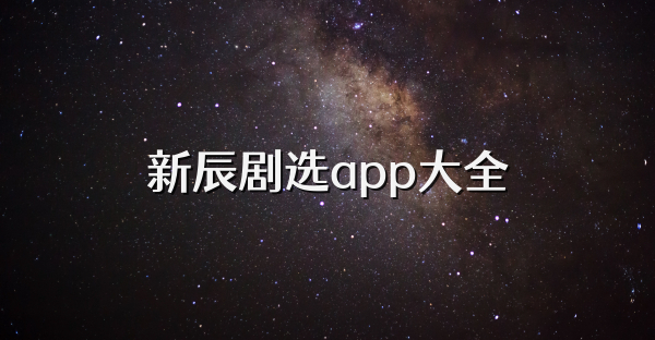 新辰剧选app大全