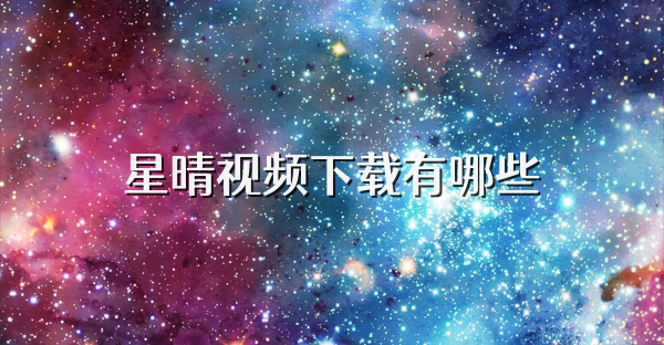 星晴视频下载有哪些