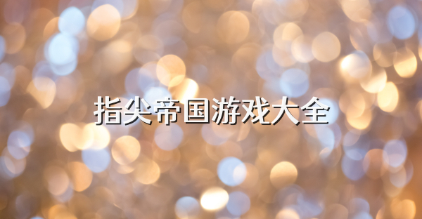 指尖帝国游戏大全