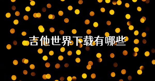 吉他世界下载有哪些