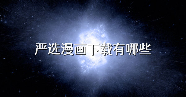 严选漫画下载有哪些