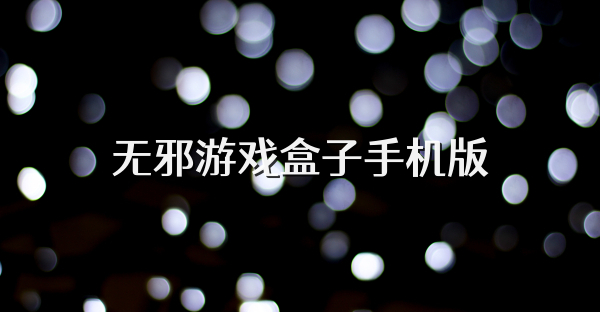 无邪游戏盒子手机版