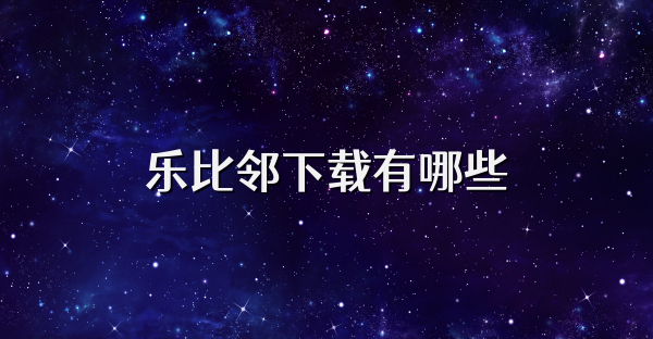 乐比邻下载有哪些