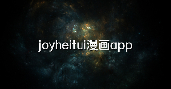 joyheitui漫画app