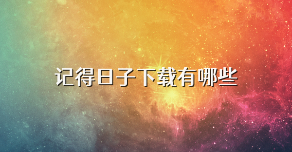 记得日子下载有哪些