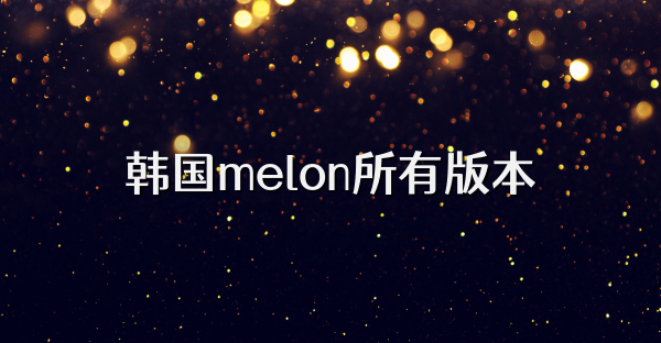 韩国melon所有版本