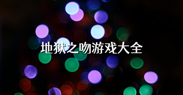 地狱之吻游戏大全