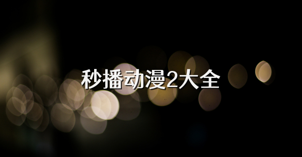 秒播动漫2大全
