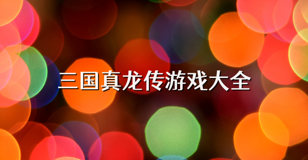 三国真龙传游戏大全