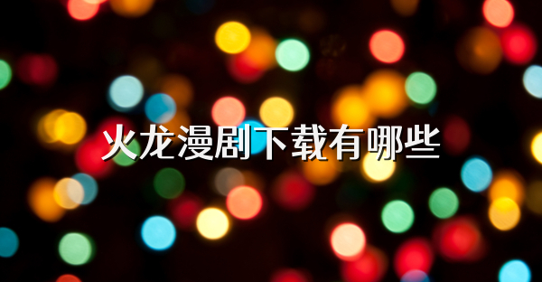 火龙漫剧下载有哪些