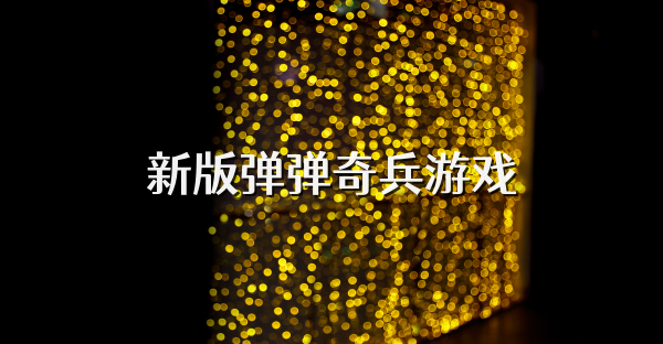 新版弹弹奇兵游戏