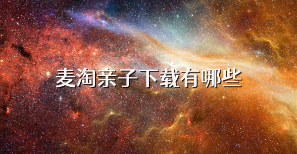 麦淘亲子下载有哪些