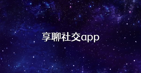 享聊社交app