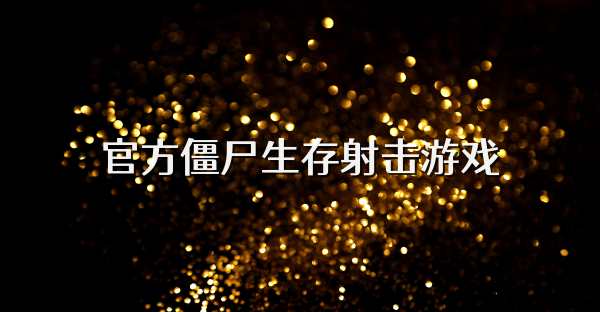 官方僵尸生存射击游戏