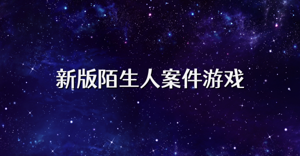 新版陌生人案件游戏
