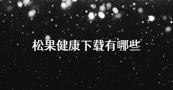 松果健康下载有哪些