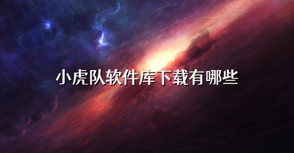 小虎队软件库下载有哪些