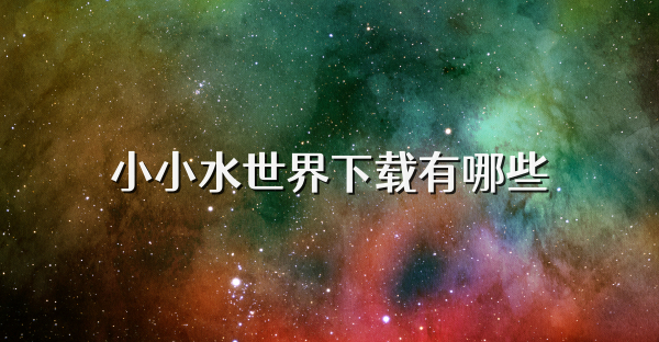 小小水世界下载有哪些