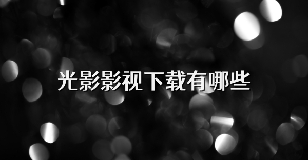 光影影视下载有哪些