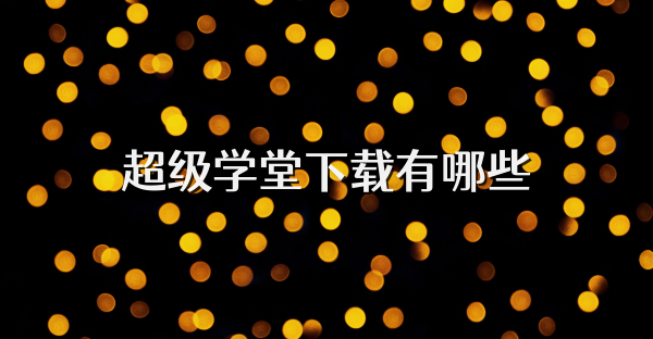 超级学堂下载有哪些