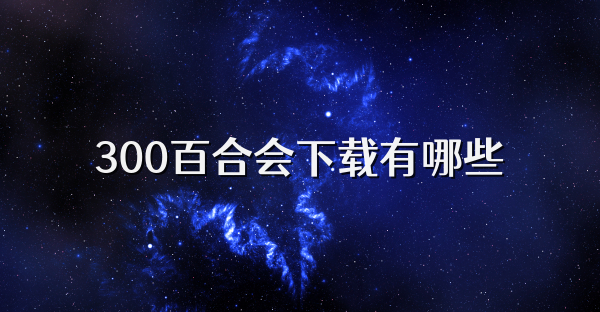300百合会下载有哪些