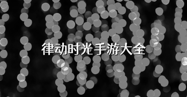 律动时光手游大全