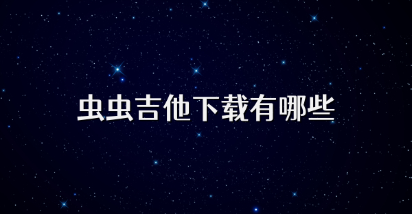 虫虫吉他下载有哪些