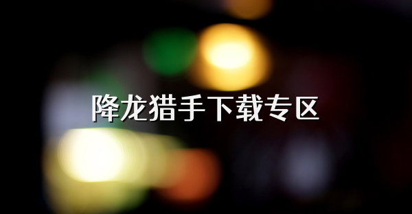 降龙猎手下载专区