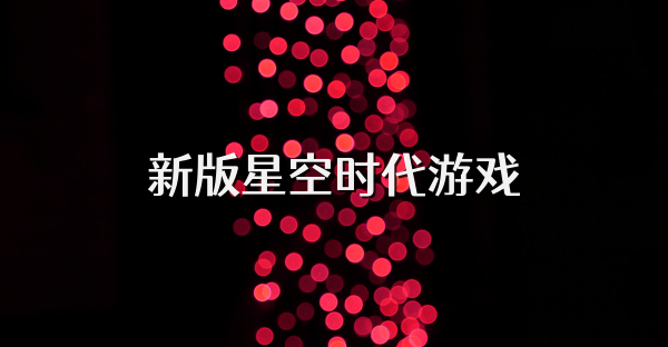 新版星空时代游戏