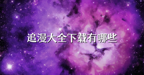 追漫大全下载有哪些