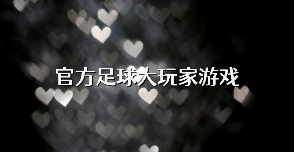 官方足球大玩家游戏