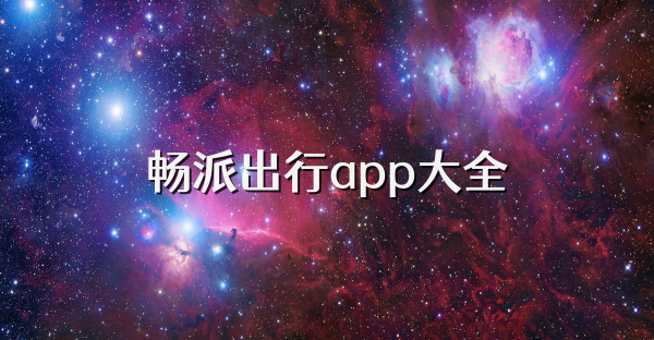 畅派出行app大全