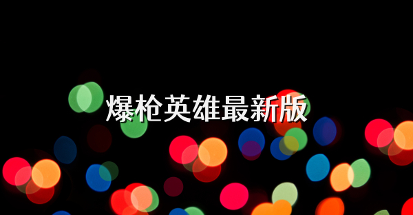 爆枪英雄最新版