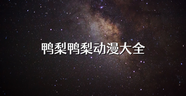 鸭梨鸭梨动漫大全