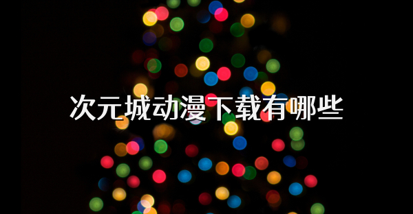次元城动漫下载有哪些