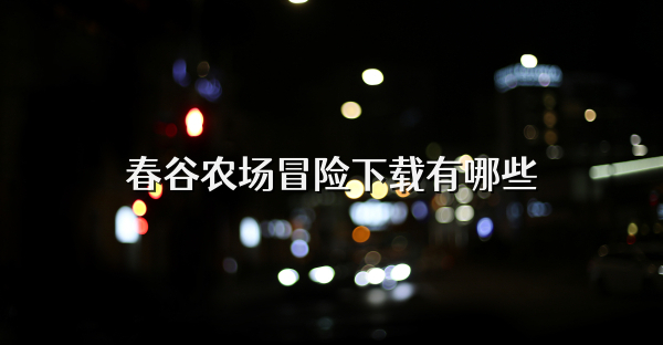 春谷农场冒险下载有哪些