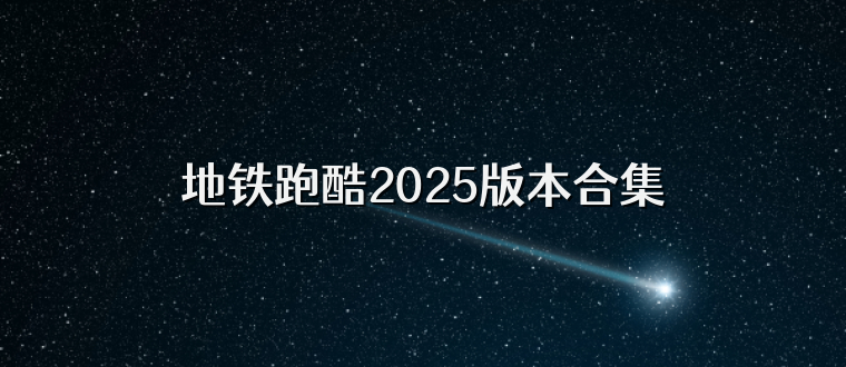 地铁跑酷2025版本合集